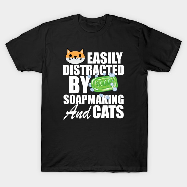 Soap Maker - Easily distracted by soapmaking and cats w T-Shirt by KC Happy Shop